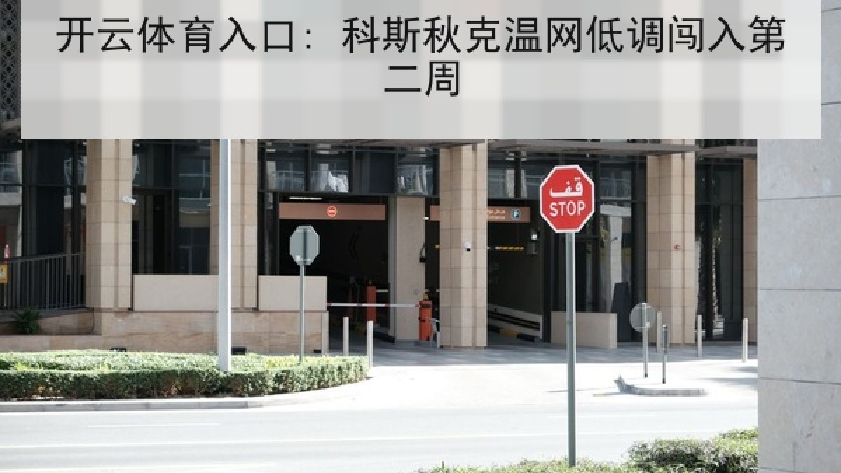 开云体育入口: 科斯秋克温网低调闯入第二周