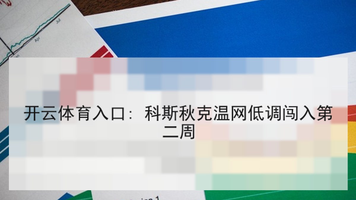 开云体育入口: 科斯秋克温网低调闯入第二周
