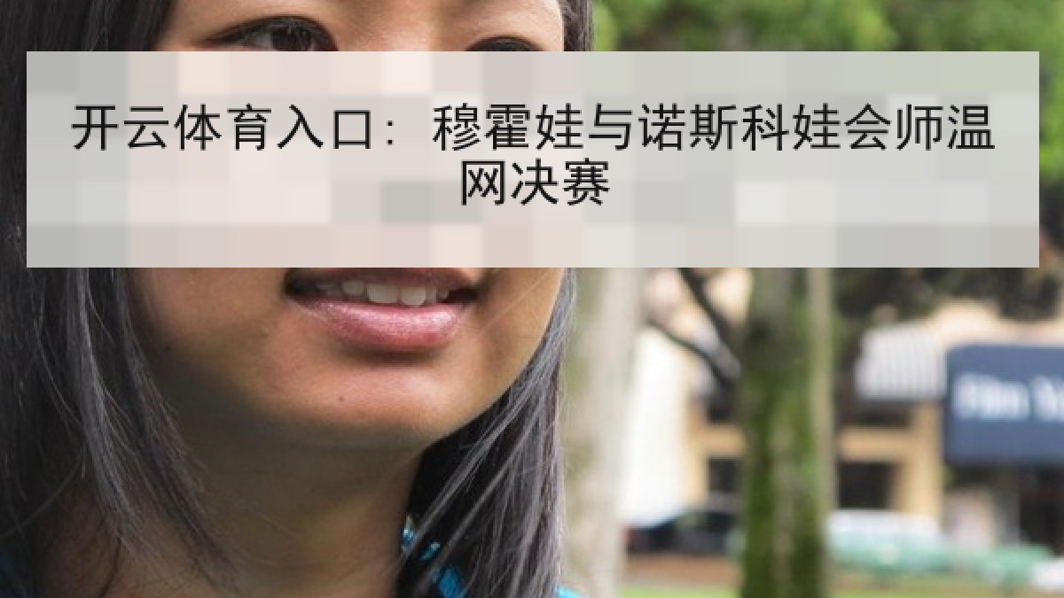开云体育入口: 穆霍娃与诺斯科娃会师温网决赛