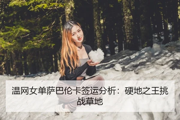 温网女单萨巴伦卡签运分析：硬地之王挑战草地