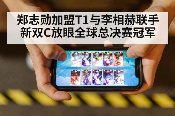 郑志勋加盟T1与李相赫联手 新双C放眼全球总决赛冠军